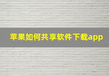 苹果如何共享软件下载app