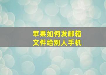 苹果如何发邮箱文件给别人手机