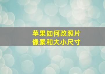 苹果如何改照片像素和大小尺寸