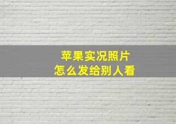 苹果实况照片怎么发给别人看