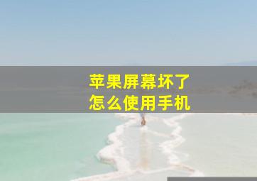 苹果屏幕坏了怎么使用手机