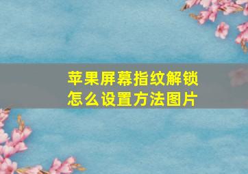 苹果屏幕指纹解锁怎么设置方法图片