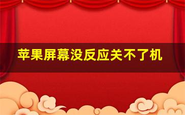 苹果屏幕没反应关不了机