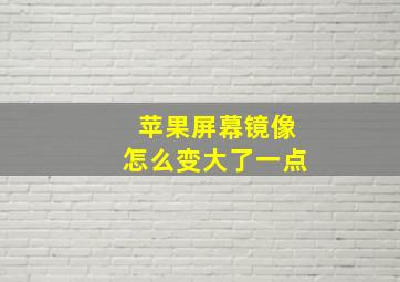 苹果屏幕镜像怎么变大了一点