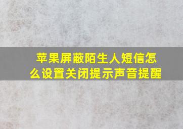 苹果屏蔽陌生人短信怎么设置关闭提示声音提醒