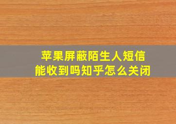 苹果屏蔽陌生人短信能收到吗知乎怎么关闭