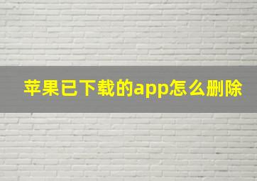 苹果已下载的app怎么删除