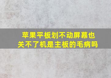 苹果平板划不动屏幕也关不了机是主板的毛病吗