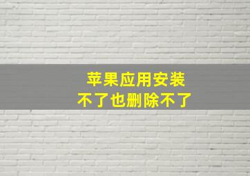 苹果应用安装不了也删除不了