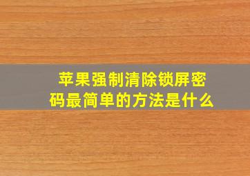 苹果强制清除锁屏密码最简单的方法是什么