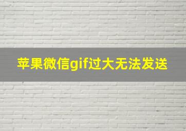 苹果微信gif过大无法发送