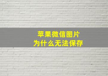 苹果微信图片为什么无法保存