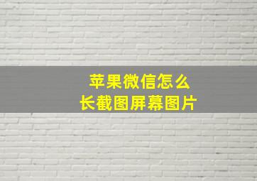 苹果微信怎么长截图屏幕图片