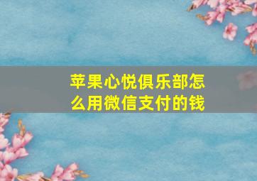 苹果心悦俱乐部怎么用微信支付的钱