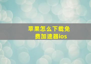 苹果怎么下载免费加速器ios