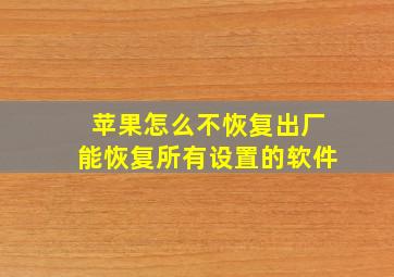 苹果怎么不恢复出厂能恢复所有设置的软件