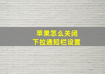 苹果怎么关闭下拉通知栏设置