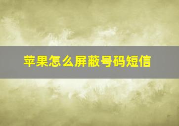 苹果怎么屏蔽号码短信