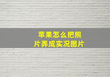 苹果怎么把照片弄成实况图片