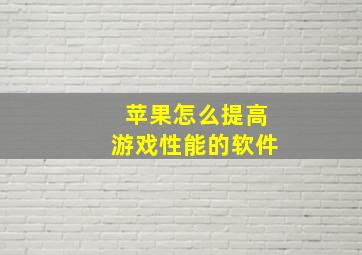 苹果怎么提高游戏性能的软件