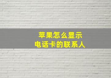 苹果怎么显示电话卡的联系人