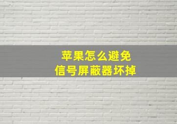 苹果怎么避免信号屏蔽器坏掉