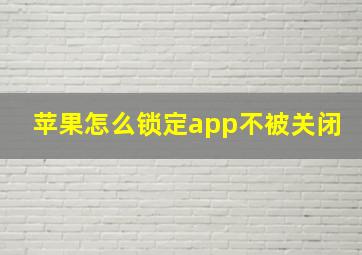 苹果怎么锁定app不被关闭