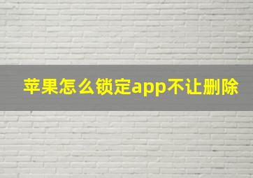 苹果怎么锁定app不让删除