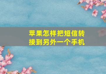 苹果怎样把短信转接到另外一个手机