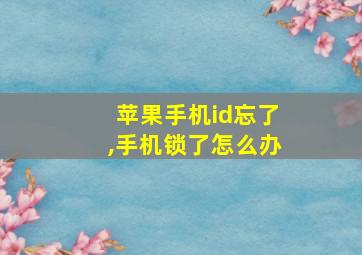 苹果手机id忘了,手机锁了怎么办