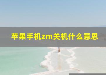 苹果手机zm关机什么意思