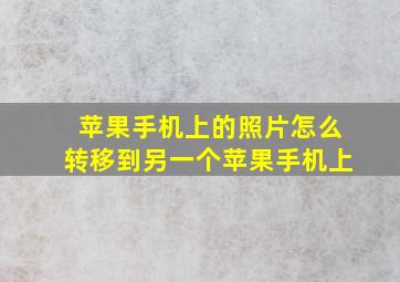 苹果手机上的照片怎么转移到另一个苹果手机上