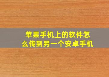 苹果手机上的软件怎么传到另一个安卓手机