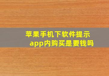 苹果手机下软件提示app内购买是要钱吗