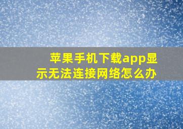 苹果手机下载app显示无法连接网络怎么办