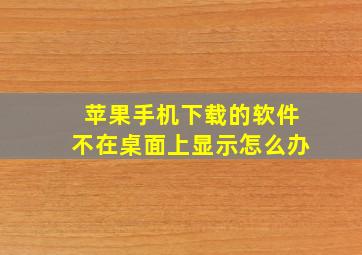 苹果手机下载的软件不在桌面上显示怎么办