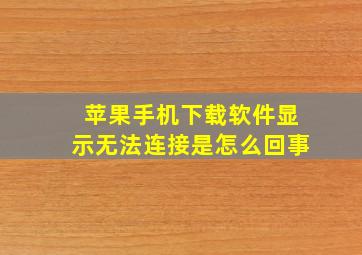 苹果手机下载软件显示无法连接是怎么回事