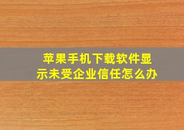 苹果手机下载软件显示未受企业信任怎么办