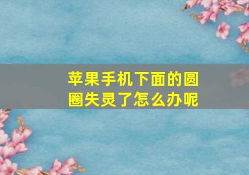 苹果手机下面的圆圈失灵了怎么办呢