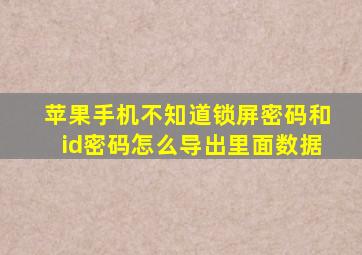 苹果手机不知道锁屏密码和id密码怎么导出里面数据