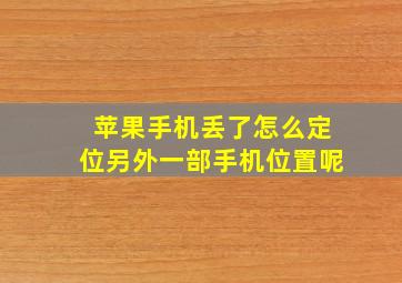 苹果手机丢了怎么定位另外一部手机位置呢