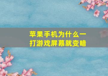 苹果手机为什么一打游戏屏幕就变暗