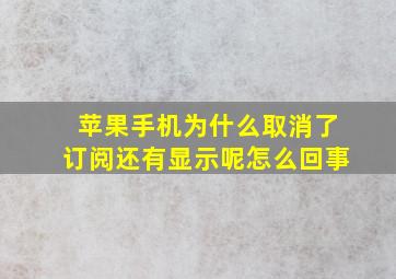 苹果手机为什么取消了订阅还有显示呢怎么回事