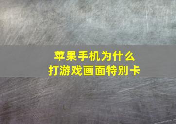 苹果手机为什么打游戏画面特别卡