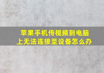 苹果手机传视频到电脑上无法连接至设备怎么办