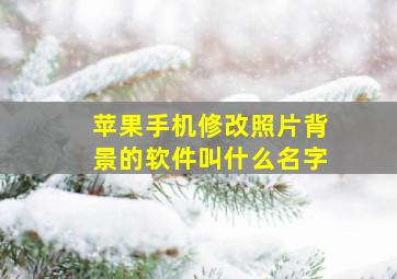 苹果手机修改照片背景的软件叫什么名字