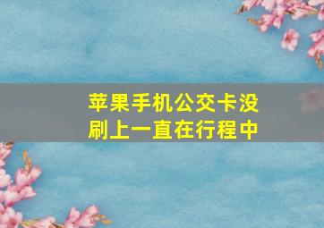 苹果手机公交卡没刷上一直在行程中