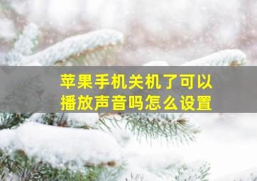 苹果手机关机了可以播放声音吗怎么设置