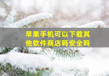 苹果手机可以下载其他软件商店吗安全吗