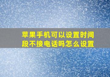 苹果手机可以设置时间段不接电话吗怎么设置